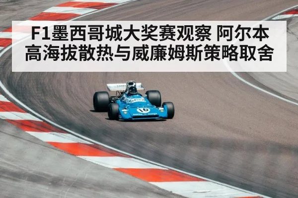 F1墨西哥城大奖赛观察 阿尔本高海拔散热与威廉姆斯策略取舍